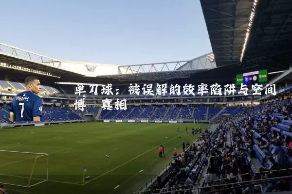单刀球:被误解的效率陷阱与空间博弈真相