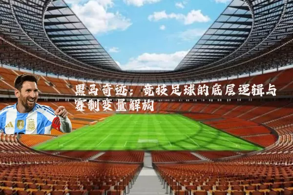 黑马奇迹：竞技足球的底层逻辑与赛制变量解构